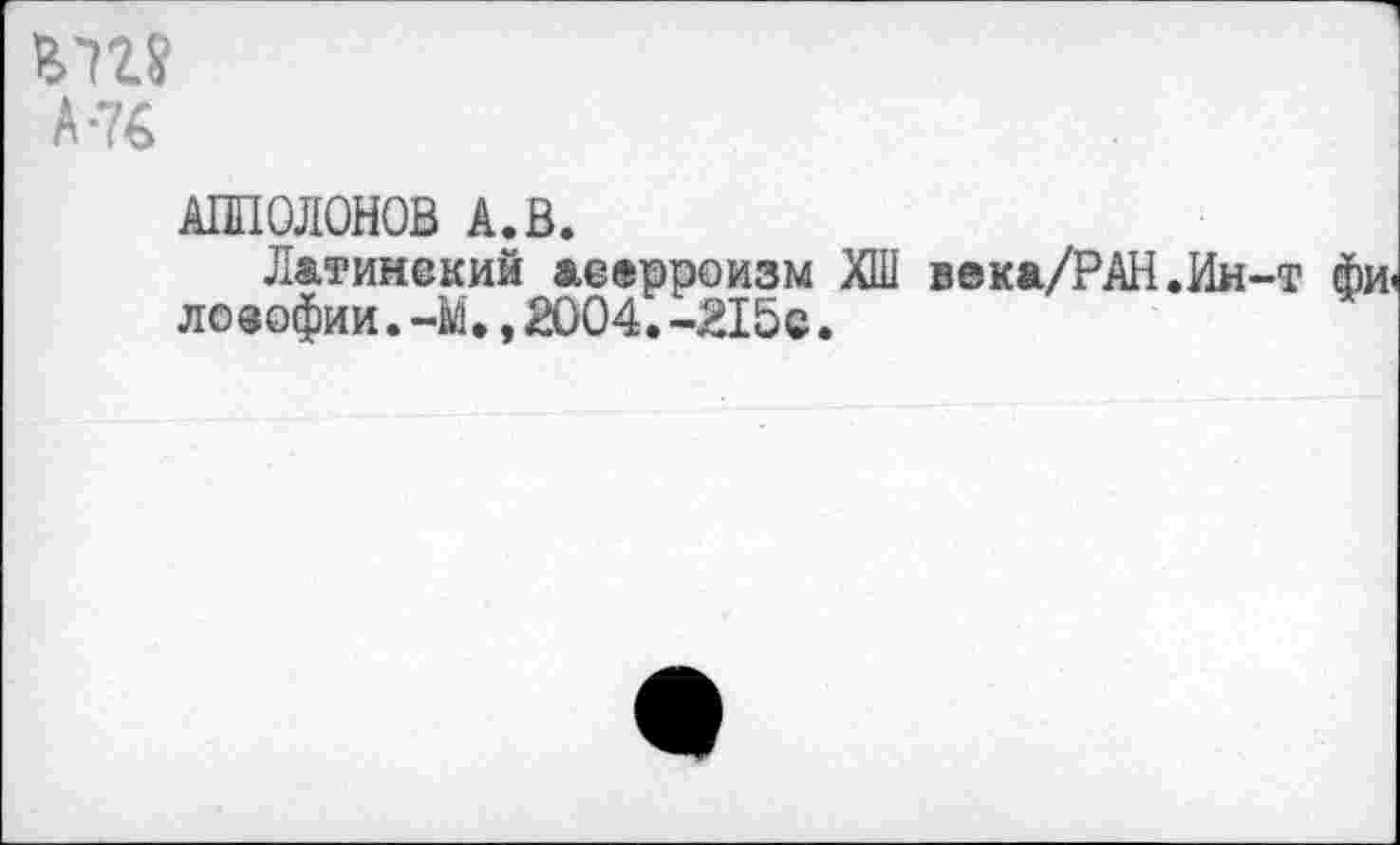 ﻿А-76
АППОЛОНОВ А.В.
Латинский аеерроизм ХШ века/РАН. лософии.-М.,2004.-215с.